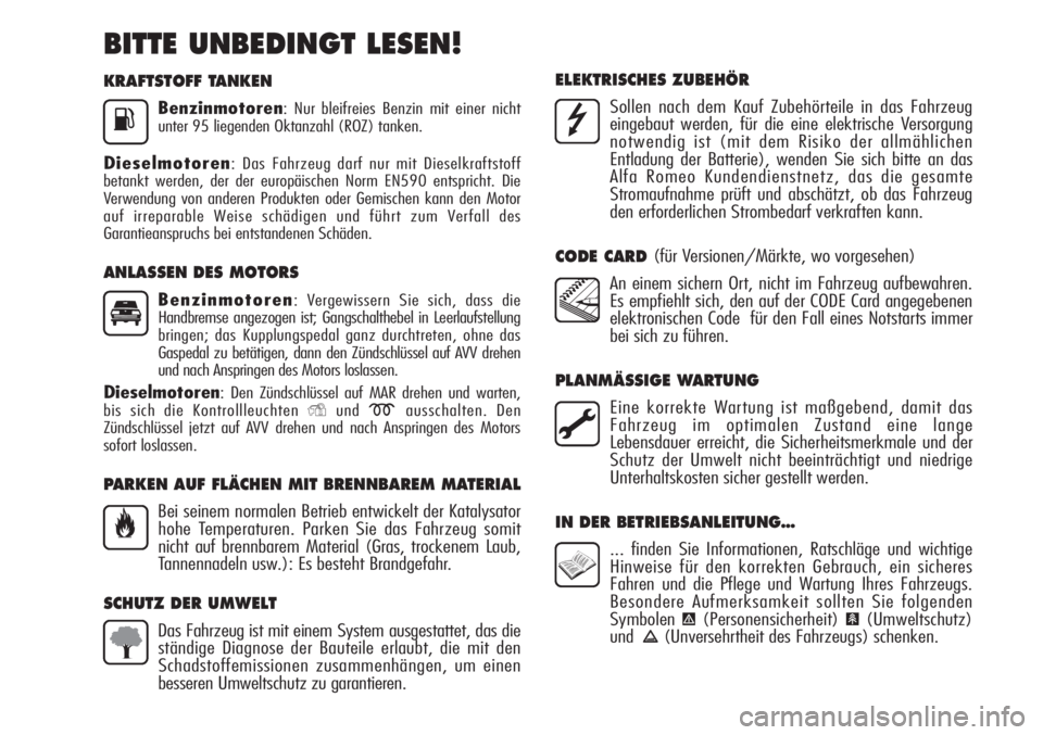 Alfa Romeo MiTo 2011  Betriebsanleitung (in German) KRAFTSTOFF TANKEN
Benzinmotoren: Nur bleifreies Benzin mit einer nicht
unter 95 liegenden Oktanzahl (ROZ) tanken.
Dieselmotoren: Das Fahrzeug darf nur mit Dieselkraftstoff
betankt werden, der der euro