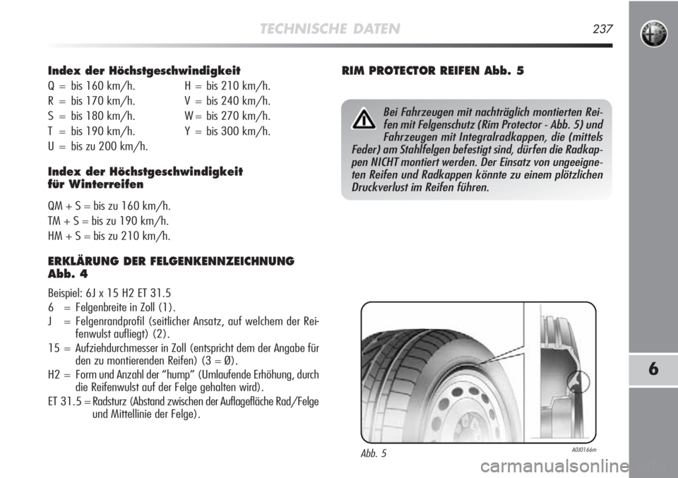 Alfa Romeo MiTo 2012  Betriebsanleitung (in German) Bei Fahrzeugen mit nachträglich montierten Rei-
fen mit Felgenschutz (Rim Protector - Abb. 5) und
Fahrzeugen mit Integralradkappen, die (mittels
Feder) am Stahlfelgen befestigt sind, dürfen die Radk