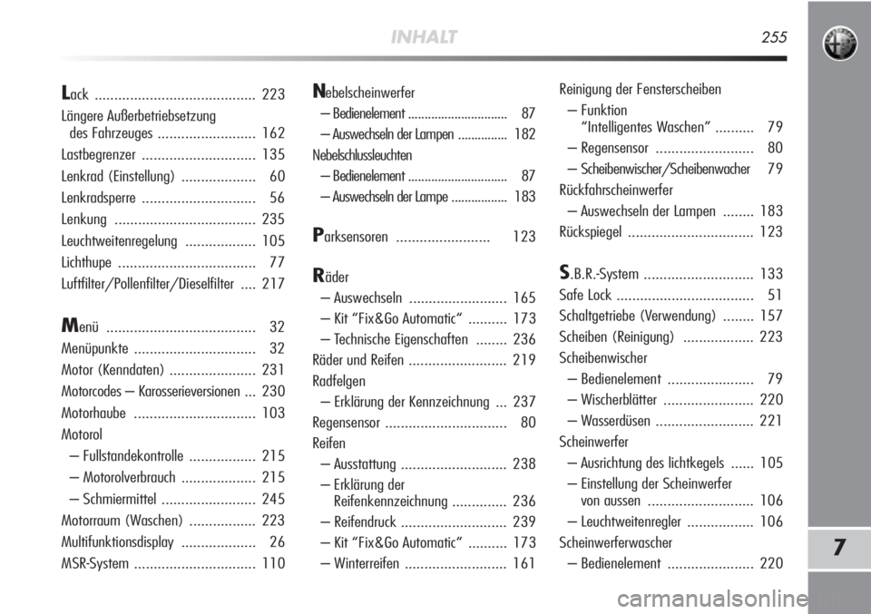 Alfa Romeo MiTo 2011  Betriebsanleitung (in German) INHALT255
7
Lack ......................................... 223
Längere Außerbetriebsetzung 
des Fahrzeuges ......................... 162
Lastbegrenzer............................. 135
Lenkrad (Einst