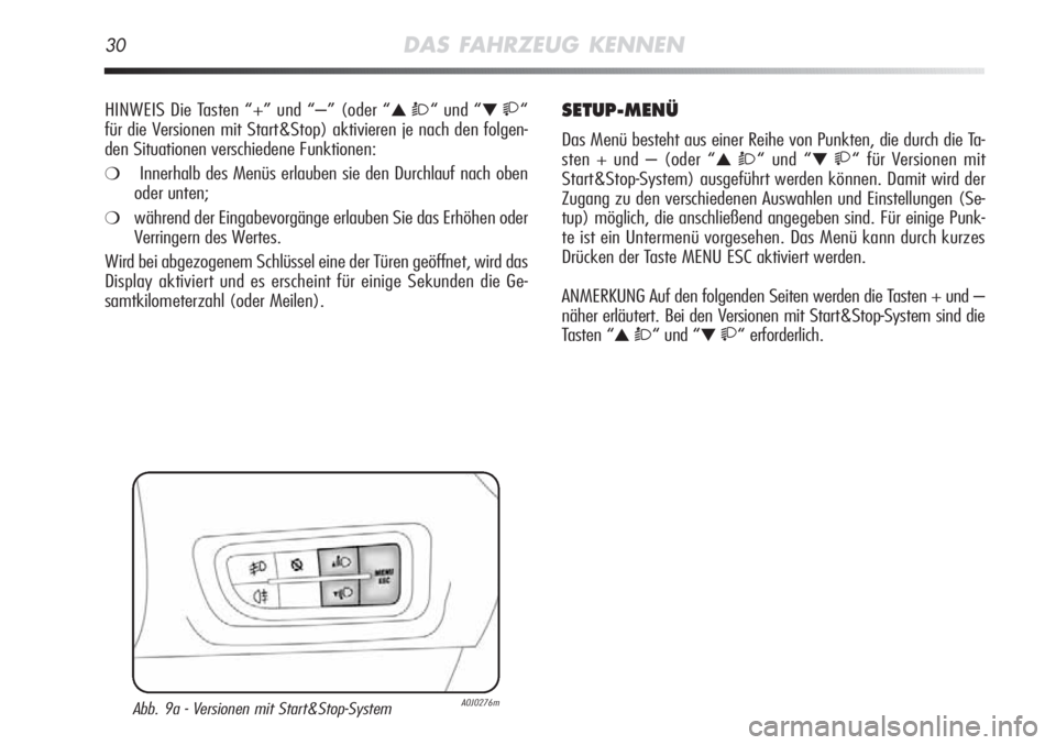 Alfa Romeo MiTo 2011  Betriebsanleitung (in German) 30DAS FAHRZEUG KENNEN
HINWEIS Die Tasten “+” und “–” (oder “▲ Ò“ und “▼ “
für die Versionen mit Start&Stop) aktivieren je nach den folgen-
den Situationen verschiedene Funkt