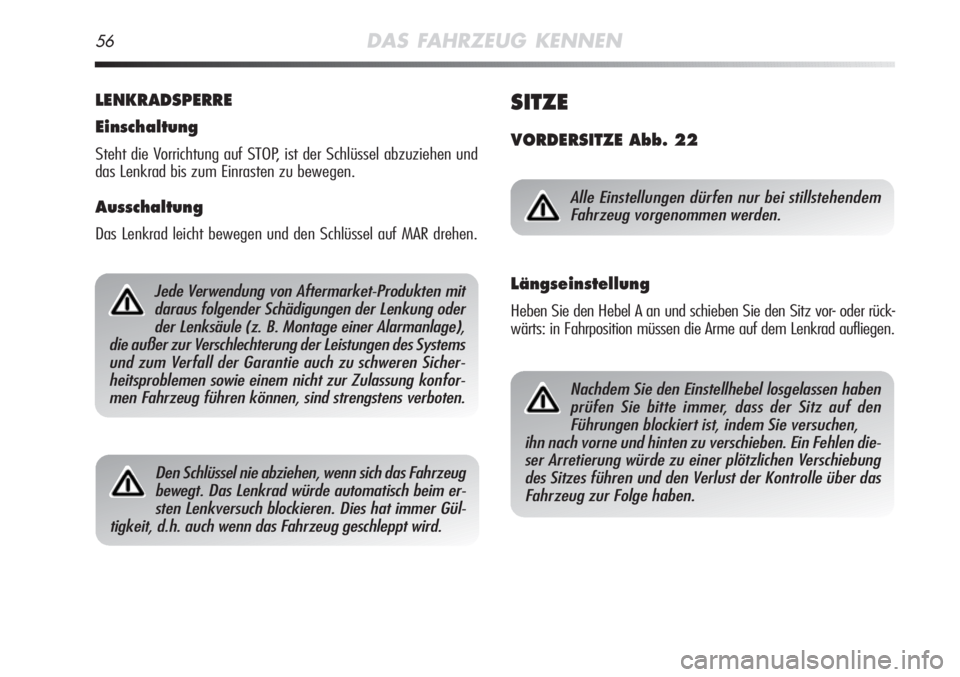 Alfa Romeo MiTo 2011  Betriebsanleitung (in German) 56DAS FAHRZEUG KENNEN
LENKRADSPERRE
Einschaltung
Steht die Vorrichtung auf STOP, ist der Schlüssel abzuziehen und
das Lenkrad bis zum Einrasten zu bewegen.
Ausschaltung
Das Lenkrad leicht bewegen und