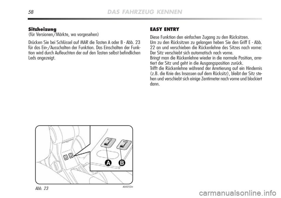 Alfa Romeo MiTo 2011  Betriebsanleitung (in German) 58DAS FAHRZEUG KENNEN
Sitzheizung
(für Versionen/Märkte, wo vorgesehen)
Drücken Sie bei Schlüssel auf MAR die Tasten A oder B - Abb. 23
für das Ein-/Ausschalten der Funktion. Das Einschalten der 