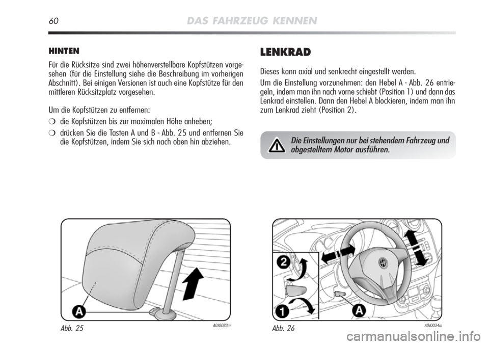 Alfa Romeo MiTo 2012 Betriebsanleitung (in German) 60DAS FAHRZEUG KENNEN
HINTEN
Für die Rücksitze sind zwei höhenverstellbare Kopfstützen vorge-
sehen (für die Einstellung siehe die Beschreibung im vorherigen
Abschnitt). Bei einigen Versionen ist Alfa Romeo MiTo 2012 Betriebsanleitung (in German) 60DAS FAHRZEUG KENNEN
HINTEN
Für die Rücksitze sind zwei höhenverstellbare Kopfstützen vorge-
sehen (für die Einstellung siehe die Beschreibung im vorherigen
Abschnitt). Bei einigen Versionen ist
