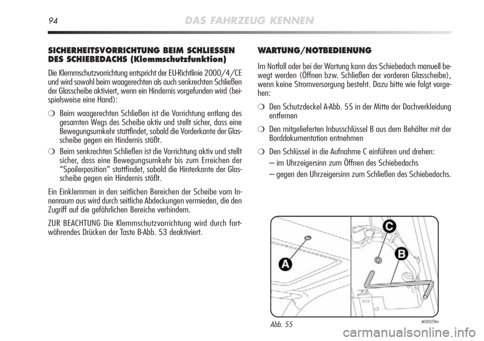 Alfa Romeo MiTo 2011  Betriebsanleitung (in German) 94DAS FAHRZEUG KENNEN
SICHERHEITSVORRICHTUNG BEIM SCHLIESSEN
DES SCHIEBEDACHS (Klemmschutzfunktion)
Die Klemmschutzvorrichtung entspricht der EU-Richtlinie 2000/4/CE
und wird sowohl beim waagerechten 