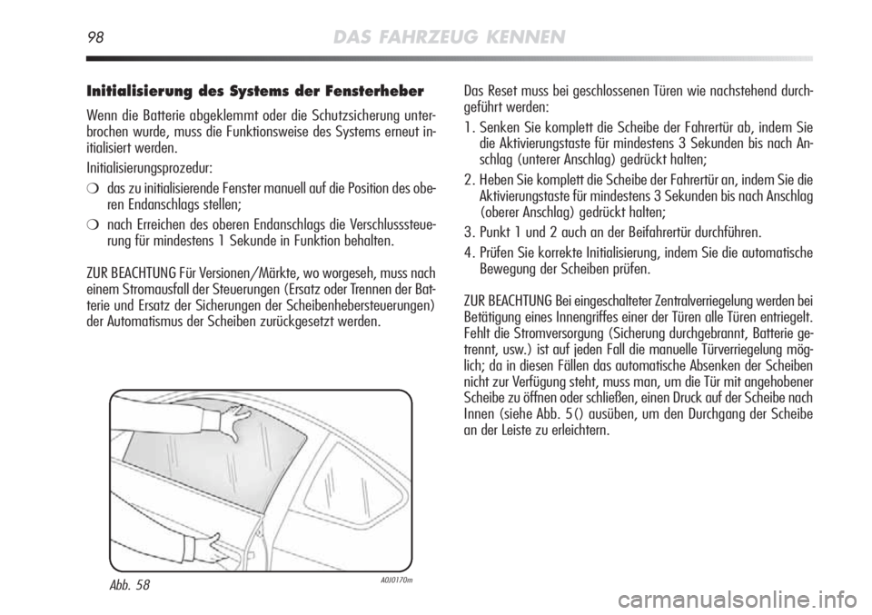 Alfa Romeo MiTo 2012  Betriebsanleitung (in German) 98DAS FAHRZEUG KENNEN
Initialisierung des Systems der Fensterheber
Wenn die Batterie abgeklemmt oder die Schutzsicherung unter-
brochen wurde, muss die Funktionsweise des Systems erneut in-
itialisier