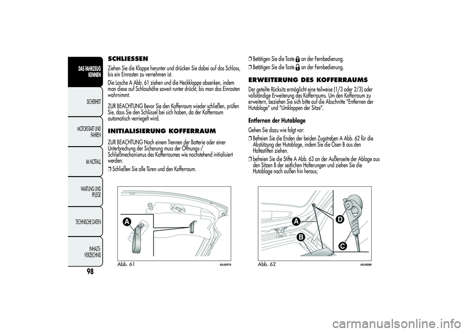 Alfa Romeo MiTo 2013 Betriebsanleitung (in German) SCHLIESSENZiehen Sie die Klappe herunter und drücken Sie dabei auf das Schloss,
bis ein Einrasten zu vernehmen ist.
Die Lasche A Abb. 61 ziehen und die Heckklappe absenken, indem
man diese auf Schlos Alfa Romeo MiTo 2013 Betriebsanleitung (in German) SCHLIESSENZiehen Sie die Klappe herunter und drücken Sie dabei auf das Schloss,
bis ein Einrasten zu vernehmen ist.
Die Lasche A Abb. 61 ziehen und die Heckklappe absenken, indem
man diese auf Schlos