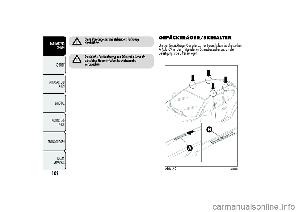 Alfa Romeo MiTo 2013 Betriebsanleitung (in German) Diese Vorgänge nur bei stehendem Fahrzeug
durchführen.Die falsche Positionierung des Stützstabs kann ein
plötzliches Herunterfallen der Motorhaube
verursachen.
GEPÄCKTRÄGER/SKIHALTERUm den Gepä Alfa Romeo MiTo 2013 Betriebsanleitung (in German) Diese Vorgänge nur bei stehendem Fahrzeug
durchführen.Die falsche Positionierung des Stützstabs kann ein
plötzliches Herunterfallen der Motorhaube
verursachen.
GEPÄCKTRÄGER/SKIHALTERUm den Gepä