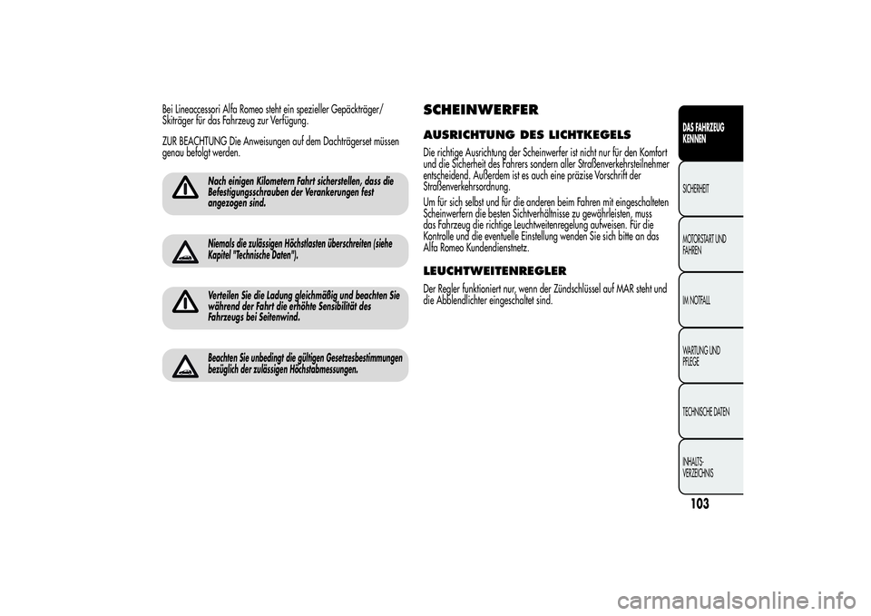 Alfa Romeo MiTo 2013 Betriebsanleitung (in German) Bei Lineaccessori Alfa Romeo steht ein spezieller Gepäckträger/
Skiträger für das Fahrzeug zur Verfügung.
ZUR BEACHTUNG Die Anweisungen auf dem Dachträgerset müssen
genau befolgt werden.
Nach e Alfa Romeo MiTo 2013 Betriebsanleitung (in German) Bei Lineaccessori Alfa Romeo steht ein spezieller Gepäckträger/
Skiträger für das Fahrzeug zur Verfügung.
ZUR BEACHTUNG Die Anweisungen auf dem Dachträgerset müssen
genau befolgt werden.
Nach e