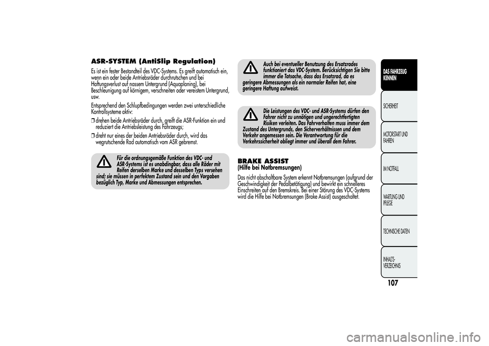 Alfa Romeo MiTo 2013 Betriebsanleitung (in German) ASR-SYSTEM (AntiSlip Regulation)Es ist ein fester Bestandteil des VDC-Systems. Es greift automatisch ein,
wenn ein oder beide Antriebsräder durchrutschen und bei
Haftungsverlust auf nassem Untergrund Alfa Romeo MiTo 2013 Betriebsanleitung (in German) ASR-SYSTEM (AntiSlip Regulation)Es ist ein fester Bestandteil des VDC-Systems. Es greift automatisch ein,
wenn ein oder beide Antriebsräder durchrutschen und bei
Haftungsverlust auf nassem Untergrund