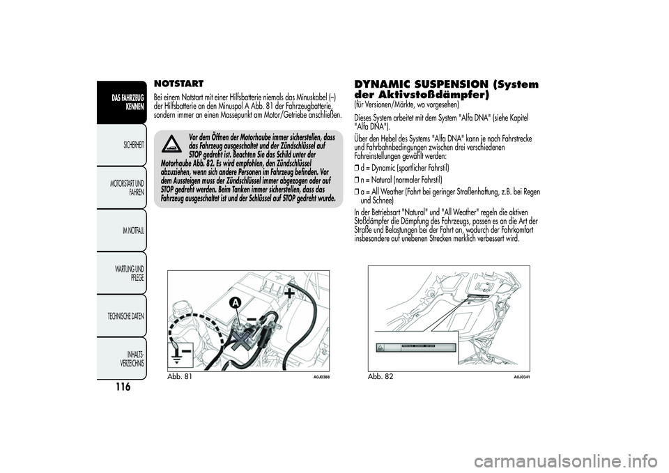 Alfa Romeo MiTo 2013 Betriebsanleitung (in German) NOTSTARTBei einem Notstart mit einer Hilfsbatterie niemals das Minuskabel (–)
der Hilfsbatterie an den Minuspol A Abb. 81 der Fahrzeugbatterie,
sondern immer an einen Massepunkt am Motor/Getriebe an Alfa Romeo MiTo 2013 Betriebsanleitung (in German) NOTSTARTBei einem Notstart mit einer Hilfsbatterie niemals das Minuskabel (–)
der Hilfsbatterie an den Minuspol A Abb. 81 der Fahrzeugbatterie,
sondern immer an einen Massepunkt am Motor/Getriebe an