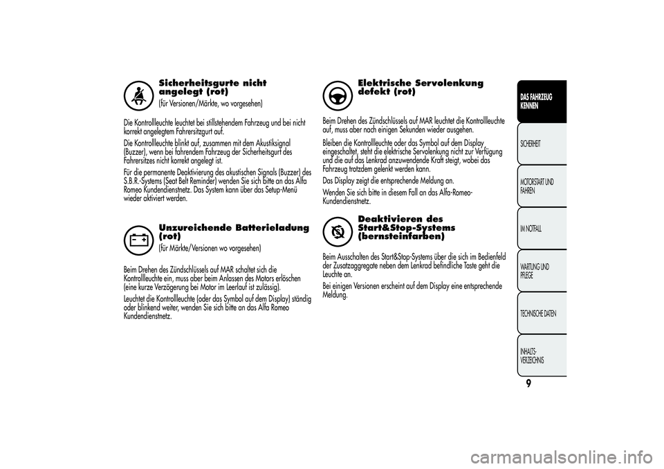 Alfa Romeo MiTo 2013  Betriebsanleitung (in German) Sicherheitsgurte nicht
angelegt (rot)(für Versionen/Märkte, wo vorgesehen)
Die Kontrollleuchte leuchtet bei stillstehendem Fahrzeug und bei nicht
korrekt angelegtem Fahrersitzgurt auf.
Die Kontrolll