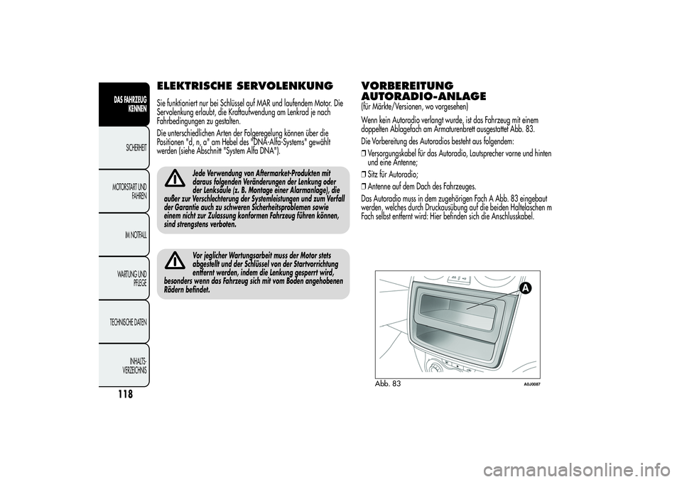 Alfa Romeo MiTo 2013 Betriebsanleitung (in German) ELEKTRISCHE SERVOLENKUNGSie funktioniert nur bei Schlüssel auf MAR und laufendem Motor. Die
Servolenkung erlaubt, die Kraftaufwendung am Lenkrad je nach
Fahrbedingungen zu gestalten.
Die unterschiedl Alfa Romeo MiTo 2013 Betriebsanleitung (in German) ELEKTRISCHE SERVOLENKUNGSie funktioniert nur bei Schlüssel auf MAR und laufendem Motor. Die
Servolenkung erlaubt, die Kraftaufwendung am Lenkrad je nach
Fahrbedingungen zu gestalten.
Die unterschiedl