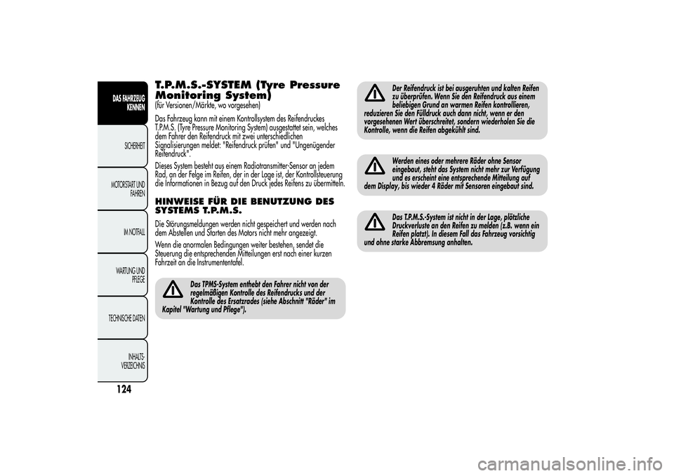 Alfa Romeo MiTo 2013  Betriebsanleitung (in German) T.P.M.S.-SYSTEM (Tyre Pressure
Monitoring System)(für Versionen/Märkte, wo vorgesehen)
Das Fahrzeug kann mit einem Kontrollsystem des Reifendruckes
T.P.M.S. (Tyre Pressure Monitoring System) ausgest