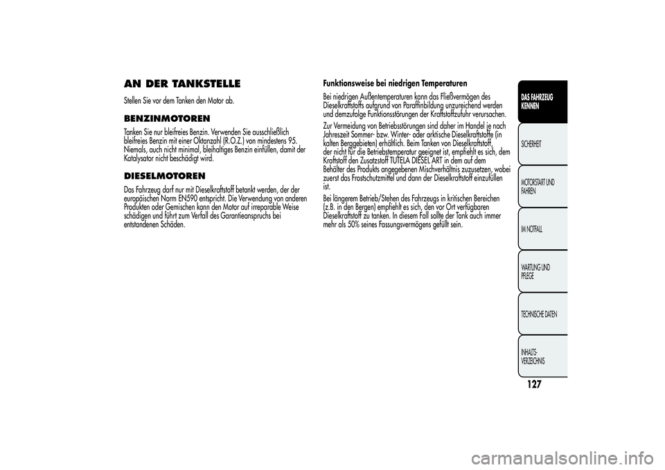 Alfa Romeo MiTo 2013 Betriebsanleitung (in German) AN DER TANKSTELLEStellen Sie vor dem Tanken den Motor ab.BENZINMOTORENTanken Sie nur bleifreies Benzin. Verwenden Sie ausschließlich
bleifreies Benzin mit einer Oktanzahl (R.O.Z.) von mindestens 95.
Alfa Romeo MiTo 2013 Betriebsanleitung (in German) AN DER TANKSTELLEStellen Sie vor dem Tanken den Motor ab.BENZINMOTORENTanken Sie nur bleifreies Benzin. Verwenden Sie ausschließlich
bleifreies Benzin mit einer Oktanzahl (R.O.Z.) von mindestens 95.