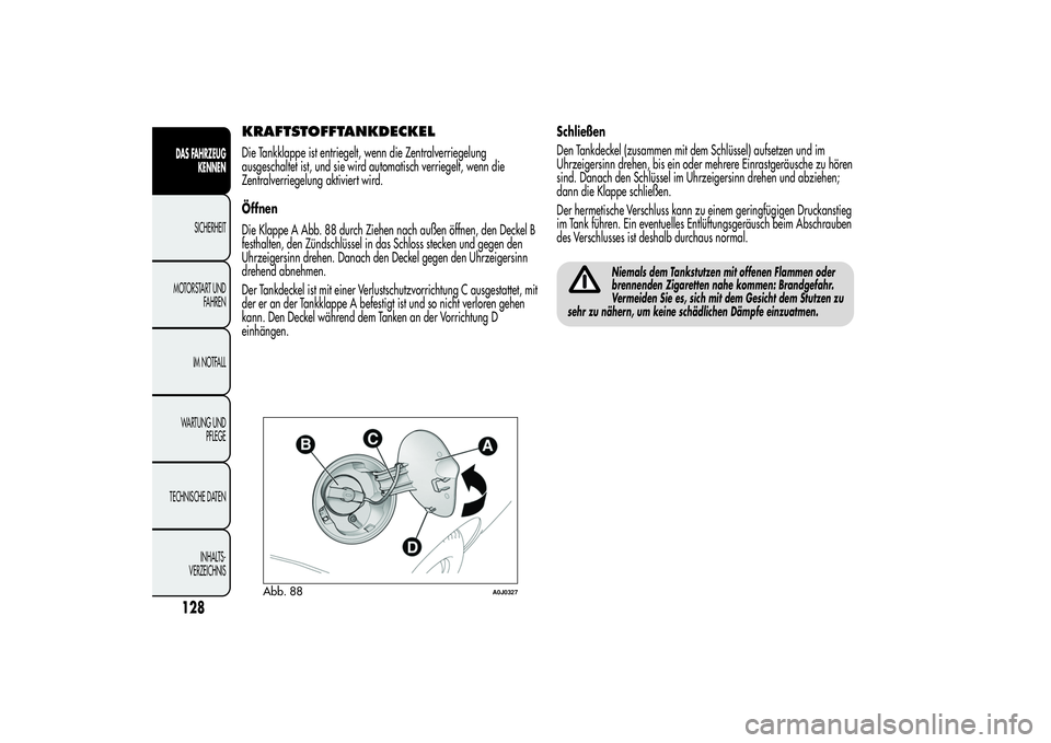 Alfa Romeo MiTo 2013 Betriebsanleitung (in German) KRAFTSTOFFTANKDECKELDie Tankklappe ist entriegelt, wenn die Zentralverriegelung
ausgeschaltet ist, und sie wird automatisch verriegelt, wenn die
Zentralverriegelung aktiviert wird.
Öffnen
Die Klappe Alfa Romeo MiTo 2013 Betriebsanleitung (in German) KRAFTSTOFFTANKDECKELDie Tankklappe ist entriegelt, wenn die Zentralverriegelung
ausgeschaltet ist, und sie wird automatisch verriegelt, wenn die
Zentralverriegelung aktiviert wird.
Öffnen
Die Klappe