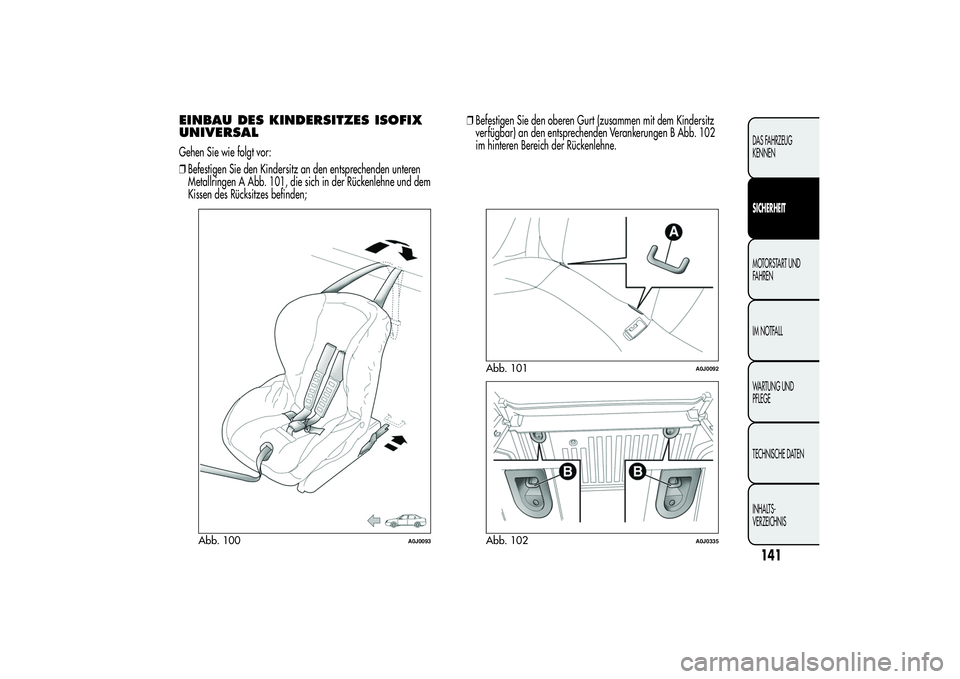Alfa Romeo MiTo 2013 Betriebsanleitung (in German) EINBAU DES KINDERSITZES ISOFIX
UNIVERSALGehen Sie wie folgt vor:
❒Befestigen Sie den Kindersitz an den entsprechenden unteren
Metallringen A Abb. 101, die sich in der Rückenlehne und dem
Kissen des Alfa Romeo MiTo 2013 Betriebsanleitung (in German) EINBAU DES KINDERSITZES ISOFIX
UNIVERSALGehen Sie wie folgt vor:
❒Befestigen Sie den Kindersitz an den entsprechenden unteren
Metallringen A Abb. 101, die sich in der Rückenlehne und dem
Kissen des