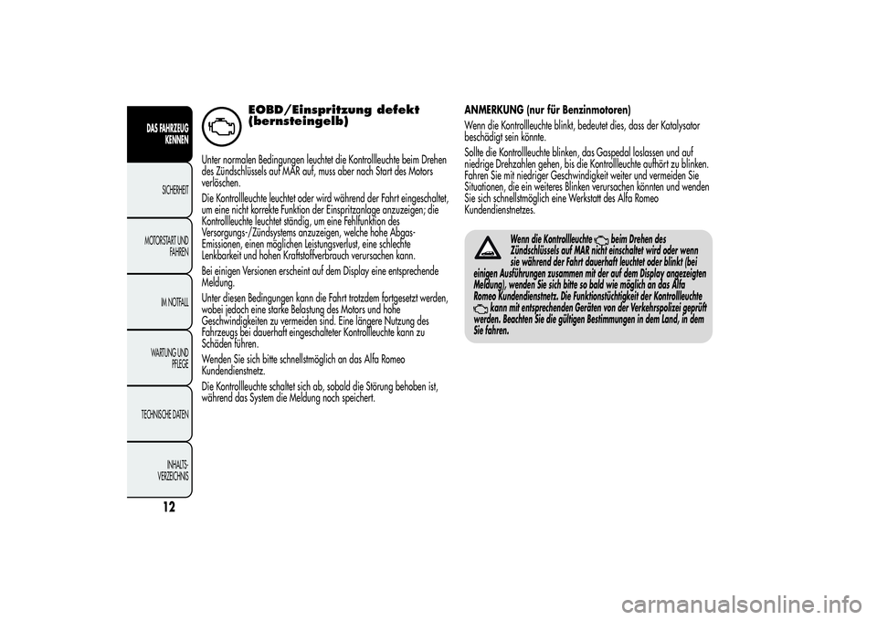 Alfa Romeo MiTo 2013  Betriebsanleitung (in German) EOBD/Einspritzung defekt
(bernsteingelb)
Unter normalen Bedingungen leuchtet die Kontrollleuchte beim Drehen
des Zündschlüssels auf MAR auf, muss aber nach Start des Motors
verlöschen.
Die Kontroll