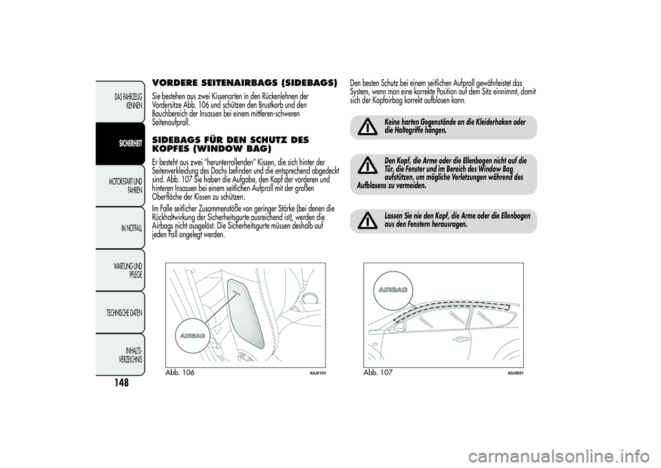 Alfa Romeo MiTo 2013 Betriebsanleitung (in German) VORDERE SEITENAIRBAGS (SIDEBAGS)Sie bestehen aus zwei Kissenarten in den Rückenlehnen der
Vordersitze Abb. 106 und schützen den Brustkorb und den
Bauchbereich der Insassen bei einem mittleren-schwer Alfa Romeo MiTo 2013 Betriebsanleitung (in German) VORDERE SEITENAIRBAGS (SIDEBAGS)Sie bestehen aus zwei Kissenarten in den Rückenlehnen der
Vordersitze Abb. 106 und schützen den Brustkorb und den
Bauchbereich der Insassen bei einem mittleren-schwer