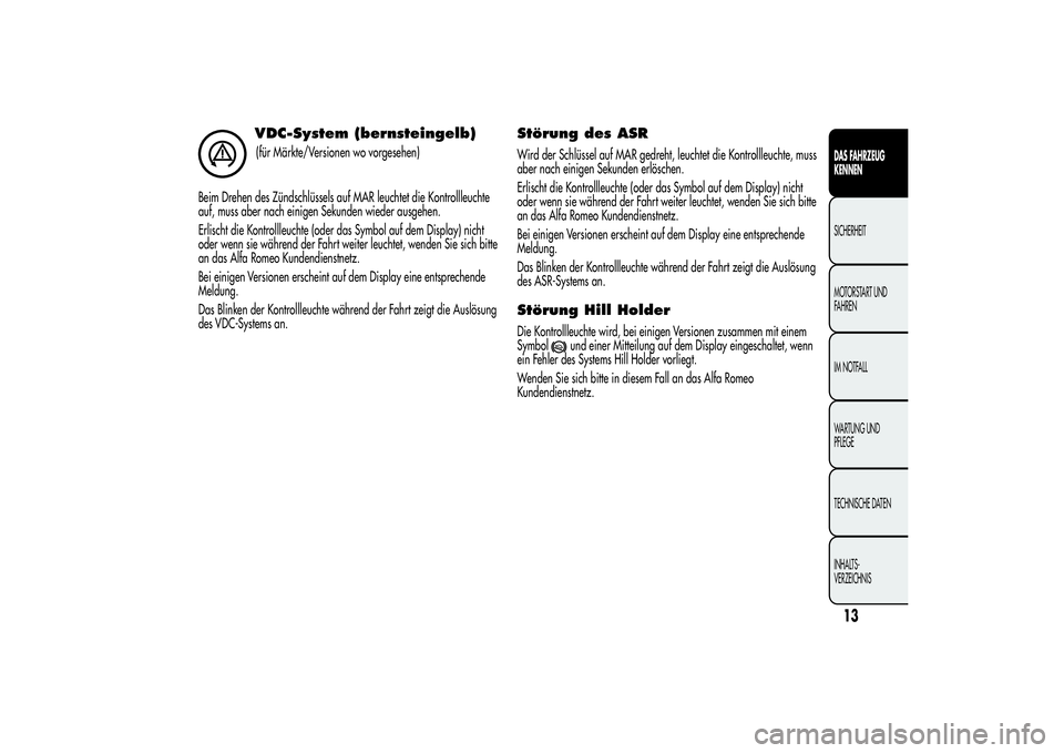 Alfa Romeo MiTo 2013  Betriebsanleitung (in German) VDC-System (bernsteingelb)(für Märkte/Versionen wo vorgesehen)
Beim Drehen des Zündschlüssels auf MAR leuchtet die Kontrollleuchte
auf, muss aber nach einigen Sekunden wieder ausgehen.
Erlischt di