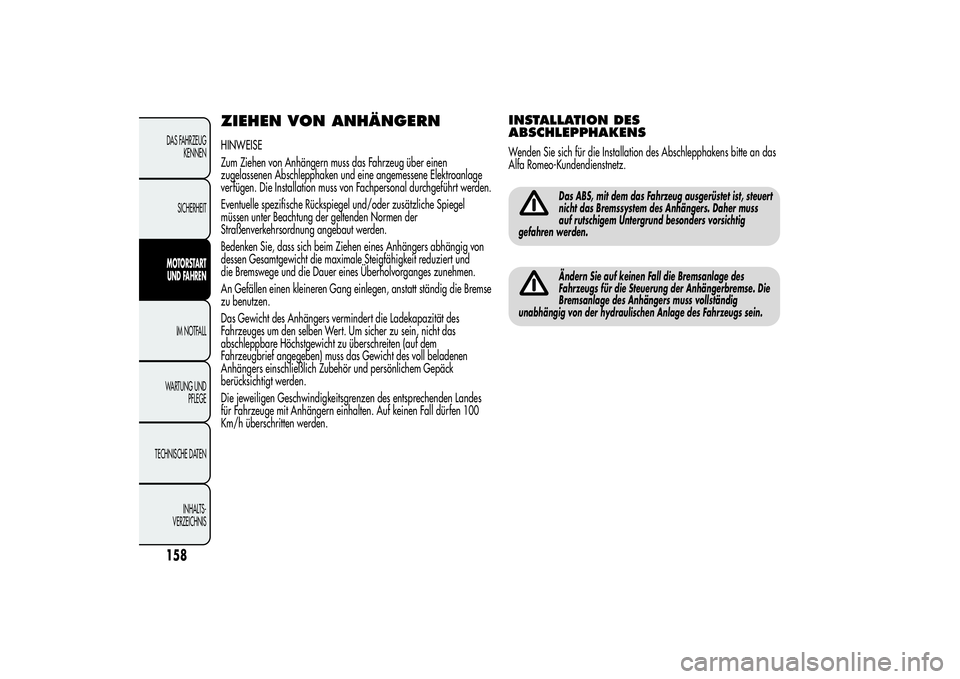 Alfa Romeo MiTo 2013 Betriebsanleitung (in German) ZIEHEN VON ANHÄNGERNHINWEISE
Zum Ziehen von Anhängern muss das Fahrzeug über einen
zugelassenen Abschlepphaken und eine angemessene Elektroanlage
verfügen. Die Installation muss von Fachpersonal d Alfa Romeo MiTo 2013 Betriebsanleitung (in German) ZIEHEN VON ANHÄNGERNHINWEISE
Zum Ziehen von Anhängern muss das Fahrzeug über einen
zugelassenen Abschlepphaken und eine angemessene Elektroanlage
verfügen. Die Installation muss von Fachpersonal d