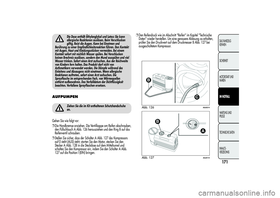 Alfa Romeo MiTo 2013 Betriebsanleitung (in German) Die Dose enthält Äthylenglykol und Latex: Sie kann
allergische Reaktionen auslösen. Beim Verschlucken
giftig. Reizt die Augen. Kann bei Einatmen und
Berührung zu einer Empfindlichkeitsreaktion fü Alfa Romeo MiTo 2013 Betriebsanleitung (in German) Die Dose enthält Äthylenglykol und Latex: Sie kann
allergische Reaktionen auslösen. Beim Verschlucken
giftig. Reizt die Augen. Kann bei Einatmen und
Berührung zu einer Empfindlichkeitsreaktion fü