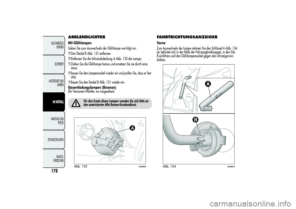 Alfa Romeo MiTo 2013 Betriebsanleitung (in German) ABBLENDLICHTERMit Glühlampen
Gehen Sie zum Auswechseln der Glühlampe wie folgt vor:
❒Den Deckel B Abb. 131 entfernen.
❒Entfernen Sie die Schutzabdeckung A Abb. 133 der Lampe;
❒Ziehen Sie die G Alfa Romeo MiTo 2013 Betriebsanleitung (in German) ABBLENDLICHTERMit Glühlampen
Gehen Sie zum Auswechseln der Glühlampe wie folgt vor:
❒Den Deckel B Abb. 131 entfernen.
❒Entfernen Sie die Schutzabdeckung A Abb. 133 der Lampe;
❒Ziehen Sie die G
