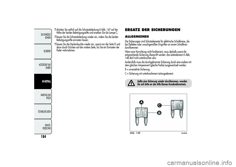 Alfa Romeo MiTo 2013 Betriebsanleitung (in German) ❒drücken Sie seitlich auf die Schutzabdeckung B Abb. 147 auf der
Höhe der beiden Befestigungsstifte und ersetzen Sie die Lampe C;
❒bauen Sie die Schutzabdeckung wieder ein, indem Sie die beiden
Alfa Romeo MiTo 2013 Betriebsanleitung (in German) ❒drücken Sie seitlich auf die Schutzabdeckung B Abb. 147 auf der
Höhe der beiden Befestigungsstifte und ersetzen Sie die Lampe C;
❒bauen Sie die Schutzabdeckung wieder ein, indem Sie die beiden