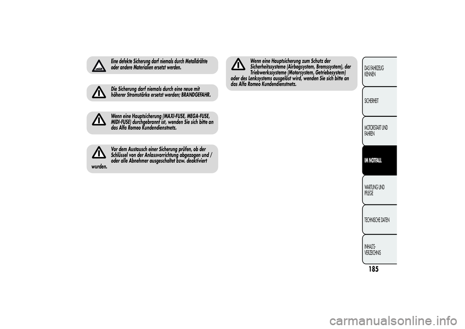 Alfa Romeo MiTo 2013 Betriebsanleitung (in German) Eine defekte Sicherung darf niemals durch Metalldrähte
oder andere Materialien ersetzt werden.Die Sicherung darf niemals durch eine neue mit
höherer Stromstärke ersetzt werden; BRANDGEFAHR.Wenn ein Alfa Romeo MiTo 2013 Betriebsanleitung (in German) Eine defekte Sicherung darf niemals durch Metalldrähte
oder andere Materialien ersetzt werden.Die Sicherung darf niemals durch eine neue mit
höherer Stromstärke ersetzt werden; BRANDGEFAHR.Wenn ein