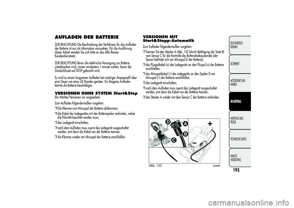 Alfa Romeo MiTo 2013 Betriebsanleitung (in German) AUFLADEN DER BATTERIEZUR BEACHTUNG Die Beschreibung des Verfahrens für das Aufladen
der Batterie ist nur als Information anzusehen. Für die Ausführung
dieser Arbeit wenden Sie sich bitte an das Alf Alfa Romeo MiTo 2013 Betriebsanleitung (in German) AUFLADEN DER BATTERIEZUR BEACHTUNG Die Beschreibung des Verfahrens für das Aufladen
der Batterie ist nur als Information anzusehen. Für die Ausführung
dieser Arbeit wenden Sie sich bitte an das Alf