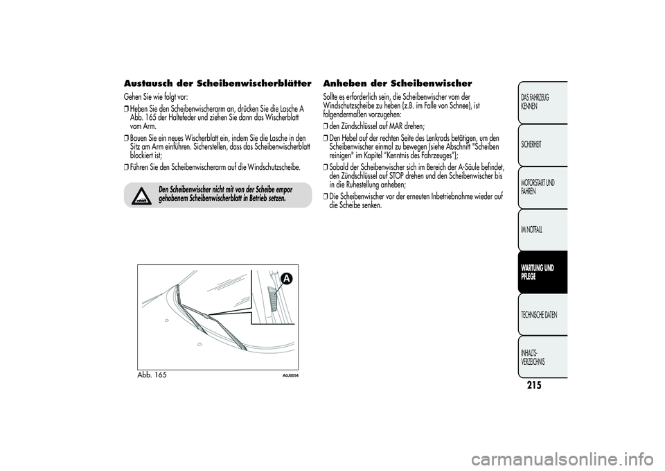 Alfa Romeo MiTo 2013 Betriebsanleitung (in German) Austausch der ScheibenwischerblätterGehen Sie wie folgt vor:
❒Heben Sie den Scheibenwischerarm an, drücken Sie die Lasche A
Abb. 165 der Haltefeder und ziehen Sie dann das Wischerblatt
vom Arm.
Alfa Romeo MiTo 2013 Betriebsanleitung (in German) Austausch der ScheibenwischerblätterGehen Sie wie folgt vor:
❒Heben Sie den Scheibenwischerarm an, drücken Sie die Lasche A
Abb. 165 der Haltefeder und ziehen Sie dann das Wischerblatt
vom Arm.