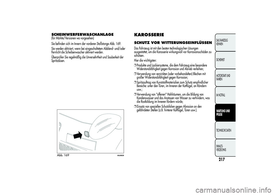 Alfa Romeo MiTo 2013 Betriebsanleitung (in German) SCHEINWERFERWASCHANLAGE(für Märkte/Versionen wo vorgesehen)
Sie befinden sich im Innern der vorderen Stoßstange Abb. 169.
Sie werden aktiviert, wenn bei eingeschaltetem Abblend- und/oder
Fernlicht Alfa Romeo MiTo 2013 Betriebsanleitung (in German) SCHEINWERFERWASCHANLAGE(für Märkte/Versionen wo vorgesehen)
Sie befinden sich im Innern der vorderen Stoßstange Abb. 169.
Sie werden aktiviert, wenn bei eingeschaltetem Abblend- und/oder
Fernlicht
