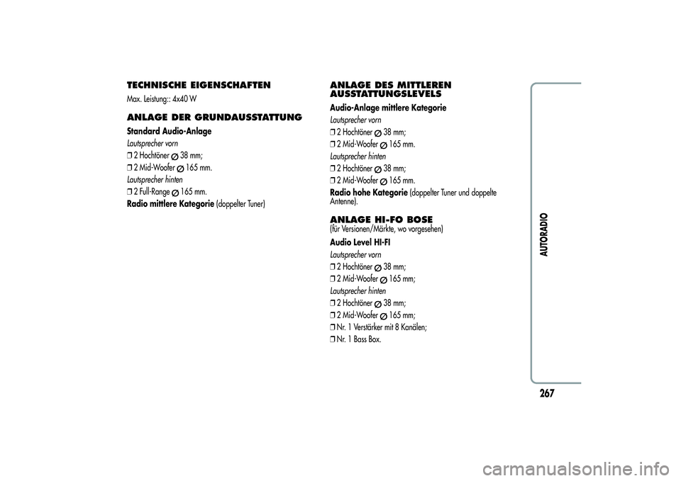 Alfa Romeo MiTo 2013  Betriebsanleitung (in German) TECHNISCHE EIGENSCHAFTENMax. Leistung:: 4x40 WANLAGE DER GRUNDAUSSTATTUNGStandard Audio-Anlage
Lautsprecher vorn
❒2 Hochtöner
38 mm;
❒2 Mid-Woofer165 mm.
Lautsprecher hinten
❒2 Full-Range165 mm