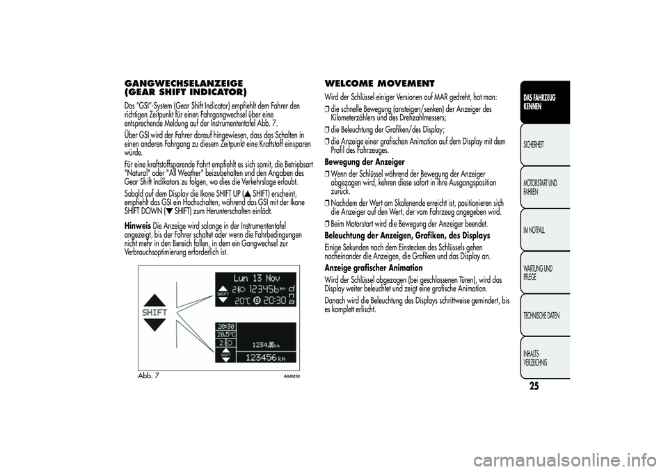 Alfa Romeo MiTo 2013  Betriebsanleitung (in German) GANGWECHSELANZEIGE
(GEAR SHIFT INDICATOR)Das “GSI”-System (Gear Shift Indicator) empfiehlt dem Fahrer den
richtigen Zeitpunkt für einen Fahrgangwechsel über eine
entsprechende Meldung auf der In
