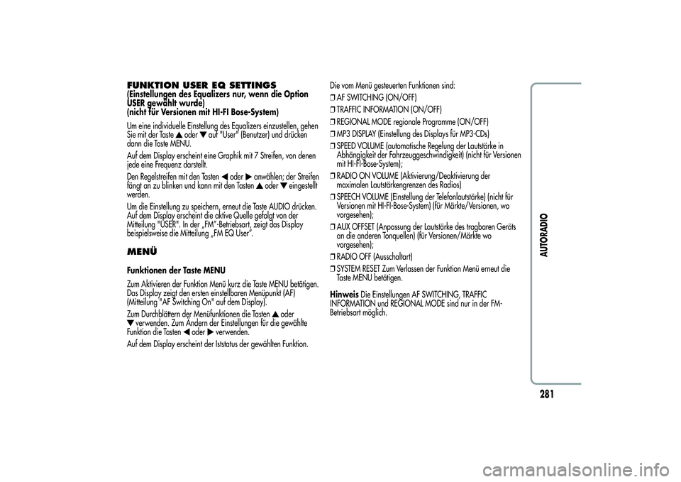 Alfa Romeo MiTo 2013 Betriebsanleitung (in German) FUNKTION USER EQ SETTINGS(Einstellungen des Equalizers nur, wenn die Option
USER gewählt wurde)
(nicht für Versionen mit HI-FI Bose-System)
Um eine individuelle Einstellung des Equalizers einzustell Alfa Romeo MiTo 2013 Betriebsanleitung (in German) FUNKTION USER EQ SETTINGS(Einstellungen des Equalizers nur, wenn die Option
USER gewählt wurde)
(nicht für Versionen mit HI-FI Bose-System)
Um eine individuelle Einstellung des Equalizers einzustell