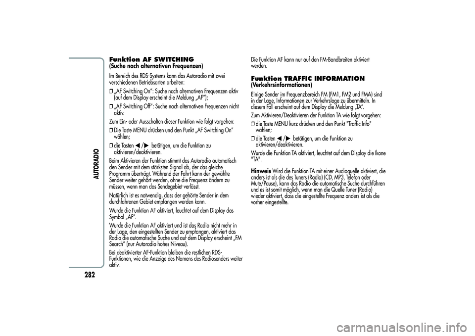 Alfa Romeo MiTo 2013 Betriebsanleitung (in German) Funktion AF SWITCHING(Suche nach alternativen Frequenzen)
Im Bereich des RDS-Systems kann das Autoradio mit zwei
verschiedenen Betriebsarten arbeiten:
❒„AF Switching On”: Suche nach alternativen Alfa Romeo MiTo 2013 Betriebsanleitung (in German) Funktion AF SWITCHING(Suche nach alternativen Frequenzen)
Im Bereich des RDS-Systems kann das Autoradio mit zwei
verschiedenen Betriebsarten arbeiten:
❒„AF Switching On”: Suche nach alternativen