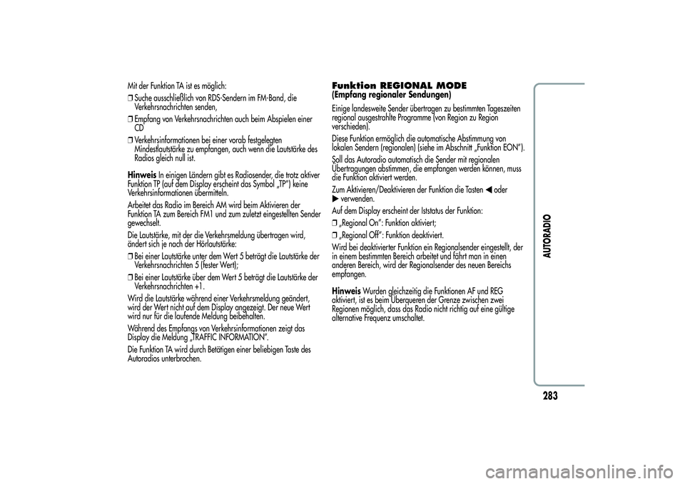 Alfa Romeo MiTo 2013 Betriebsanleitung (in German) Mit der Funktion TA ist es möglich:
❒Suche ausschließlich von RDS-Sendern im FM-Band, die
Verkehrsnachrichten senden,
❒Empfang von Verkehrsnachrichten auch beim Abspielen einer
CD
❒Verkehrsinf Alfa Romeo MiTo 2013 Betriebsanleitung (in German) Mit der Funktion TA ist es möglich:
❒Suche ausschließlich von RDS-Sendern im FM-Band, die
Verkehrsnachrichten senden,
❒Empfang von Verkehrsnachrichten auch beim Abspielen einer
CD
❒Verkehrsinf