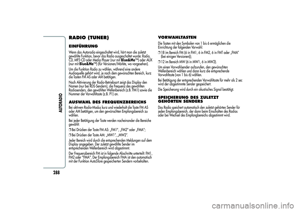 Alfa Romeo MiTo 2013 Betriebsanleitung (in German) RADIO (TUNER)EINFÜHRUNGWenn das Autoradio eingeschaltet wird, hört man die zuletzt
gewählte Funktion, bevor das Radio ausgeschaltet wurde: Radio,
CD, MP3-CD oder Media Player (nur mitBlue&Me™) od Alfa Romeo MiTo 2013 Betriebsanleitung (in German) RADIO (TUNER)EINFÜHRUNGWenn das Autoradio eingeschaltet wird, hört man die zuletzt
gewählte Funktion, bevor das Radio ausgeschaltet wurde: Radio,
CD, MP3-CD oder Media Player (nur mitBlue&Me™) od