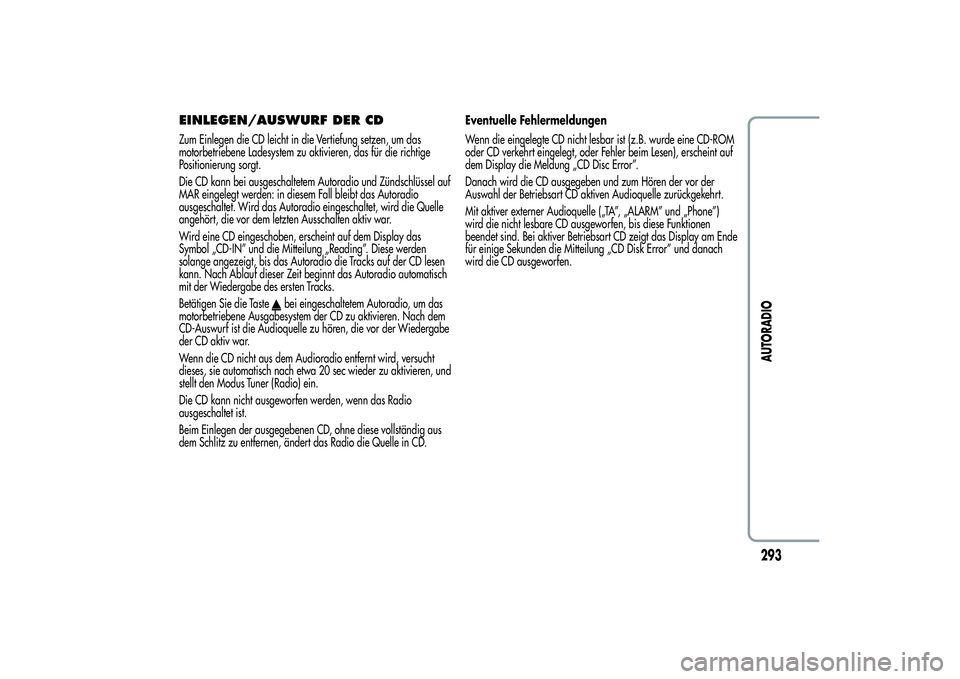 Alfa Romeo MiTo 2013 Betriebsanleitung (in German) EINLEGEN/AUSWURF DER CDZum Einlegen die CD leicht in die Vertiefung setzen, um das
motorbetriebene Ladesystem zu aktivieren, das für die richtige
Positionierung sorgt.
Die CD kann bei ausgeschaltetem Alfa Romeo MiTo 2013 Betriebsanleitung (in German) EINLEGEN/AUSWURF DER CDZum Einlegen die CD leicht in die Vertiefung setzen, um das
motorbetriebene Ladesystem zu aktivieren, das für die richtige
Positionierung sorgt.
Die CD kann bei ausgeschaltetem