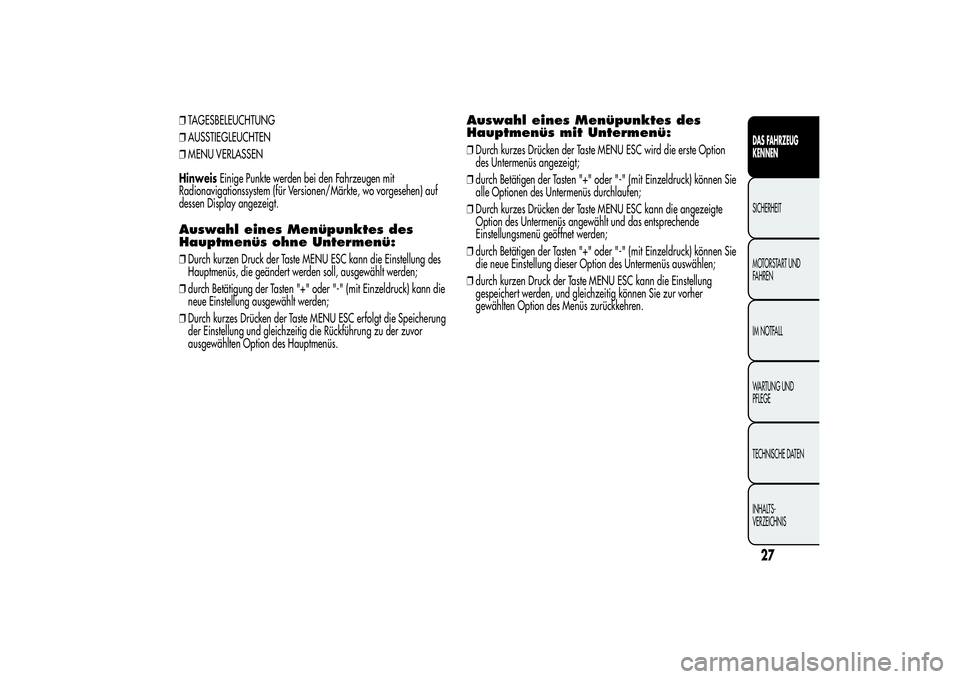 Alfa Romeo MiTo 2013  Betriebsanleitung (in German) ❒TAGESBELEUCHTUNG
❒AUSSTIEGLEUCHTEN
❒MENU VERLASSEN
HinweisEinige Punkte werden bei den Fahrzeugen mit
Radionavigationssystem (für Versionen/Märkte, wo vorgesehen) auf
dessen Display angezeigt