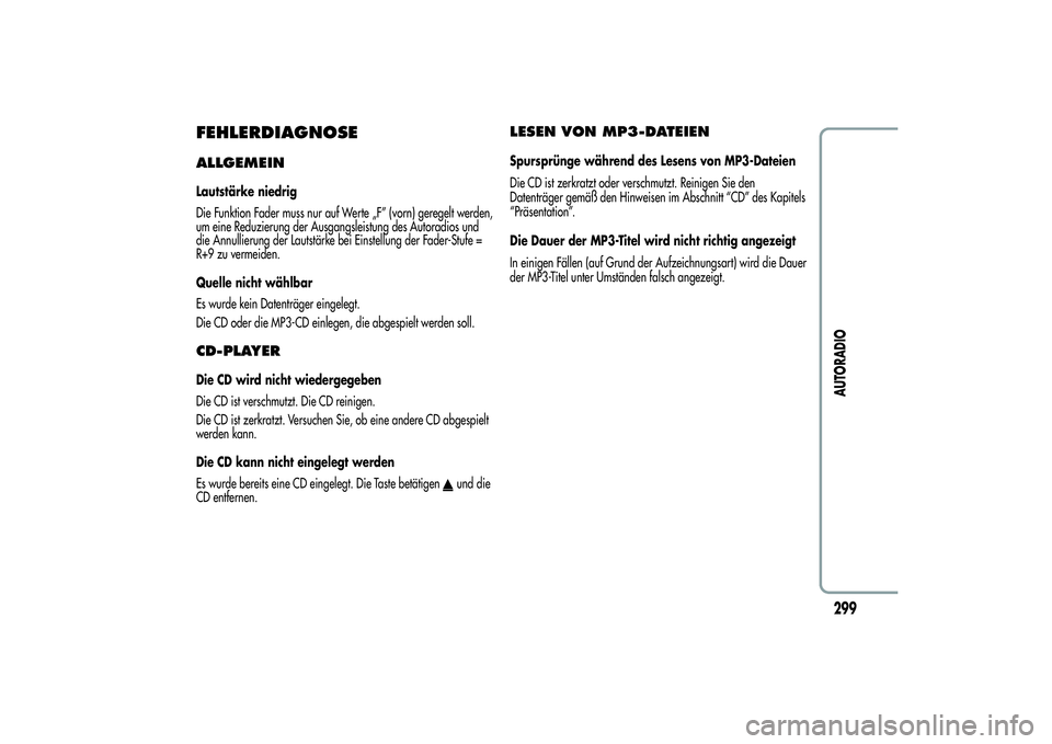 Alfa Romeo MiTo 2013 Betriebsanleitung (in German) FEHLERDIAGNOSEALLGEMEINLautstärke niedrig
Die Funktion Fader muss nur auf Werte „F” (vorn) geregelt werden,
um eine Reduzierung der Ausgangsleistung des Autoradios und
die Annullierung der Lautst Alfa Romeo MiTo 2013 Betriebsanleitung (in German) FEHLERDIAGNOSEALLGEMEINLautstärke niedrig
Die Funktion Fader muss nur auf Werte „F” (vorn) geregelt werden,
um eine Reduzierung der Ausgangsleistung des Autoradios und
die Annullierung der Lautst