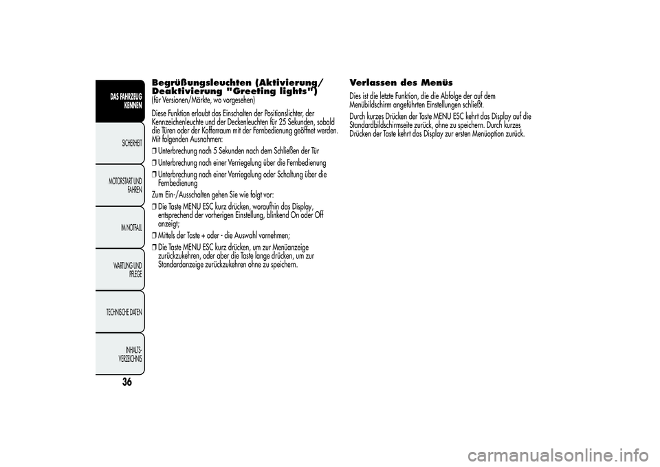 Alfa Romeo MiTo 2013  Betriebsanleitung (in German) Begrüßungsleuchten (Aktivierung/
Deaktivierung "Greeting lights")(für Versionen/Märkte, wo vorgesehen)
Diese Funktion erlaubt das Einschalten der Positionslichter, der
Kennzeichenleuchte u