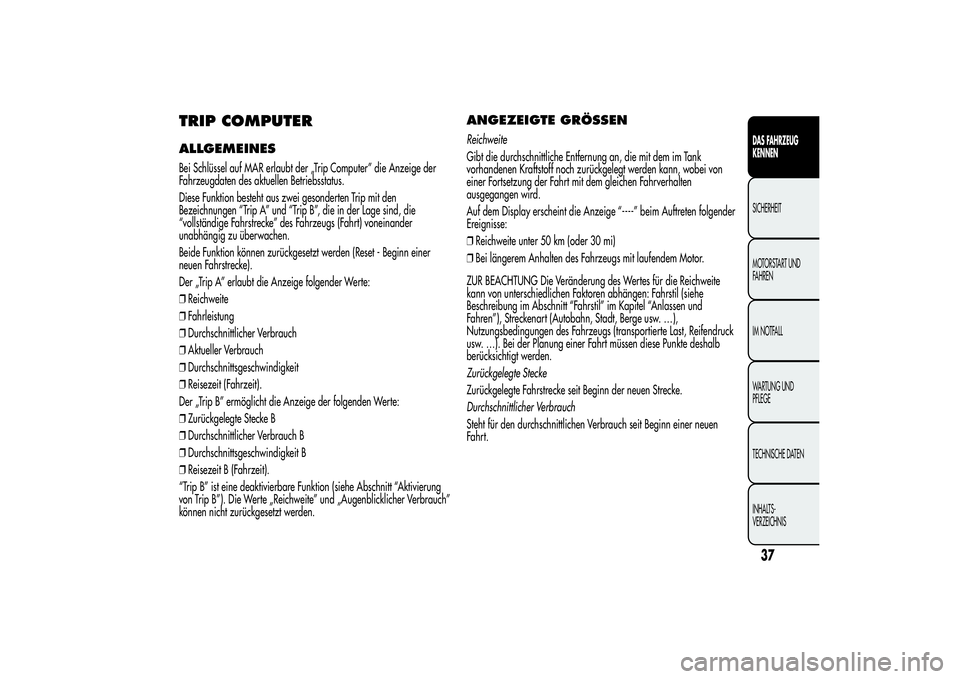 Alfa Romeo MiTo 2013  Betriebsanleitung (in German) TRIP COMPUTERALLGEMEINESBei Schlüssel auf MAR erlaubt der „Trip Computer” die Anzeige der
Fahrzeugdaten des aktuellen Betriebsstatus.
Diese Funktion besteht aus zwei gesonderten Trip mit den
Beze