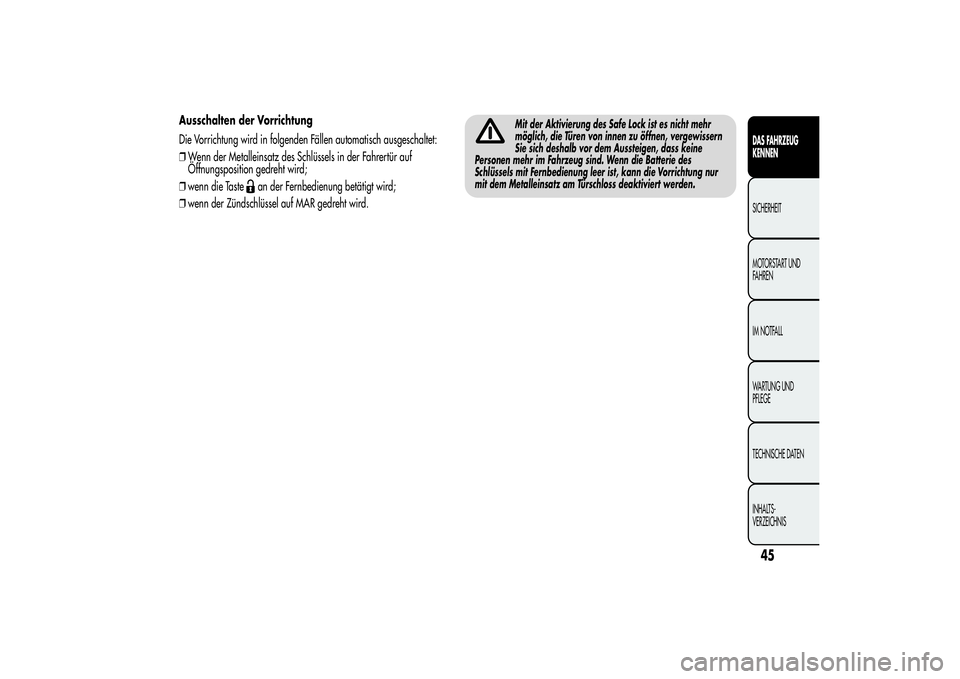 Alfa Romeo MiTo 2013  Betriebsanleitung (in German) Ausschalten der Vorrichtung
Die Vorrichtung wird in folgenden Fällen automatisch ausgeschaltet:
❒Wenn der Metalleinsatz des Schlüssels in der Fahrertür auf
Öffnungsposition gedreht wird;
❒wenn