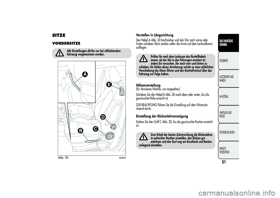 Alfa Romeo MiTo 2013  Betriebsanleitung (in German) SITZEVORDERSITZE
Alle Einstellungen dürfen nur bei stillstehendem
Fahrzeug vorgenommen werden.
Verstellen in Längsrichtung
Den Hebel A Abb. 20 hochziehen und den Sitz nach vorne oder
hinten schieben