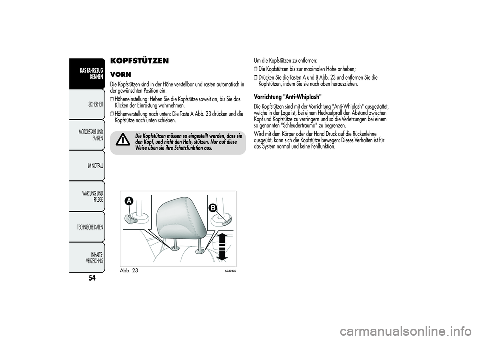 Alfa Romeo MiTo 2013  Betriebsanleitung (in German) KOPFSTÜTZENVORNDie Kopfstützen sind in der Höhe verstellbar und rasten automatisch in
der gewünschten Position ein:
❒Höheneinstellung: Heben Sie die Kopfstütze soweit an, bis Sie das
Klicken d
