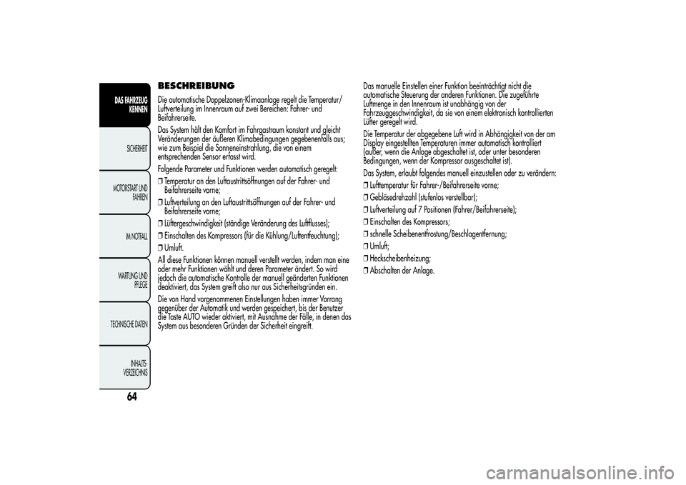 Alfa Romeo MiTo 2013  Betriebsanleitung (in German) BESCHREIBUNGDie automatische Doppelzonen-Klimaanlage regelt die Temperatur/
Luftverteilung im Innenraum auf zwei Bereichen: Fahrer- und
Beifahrerseite.
Das System hält den Komfort im Fahrgastraum kon