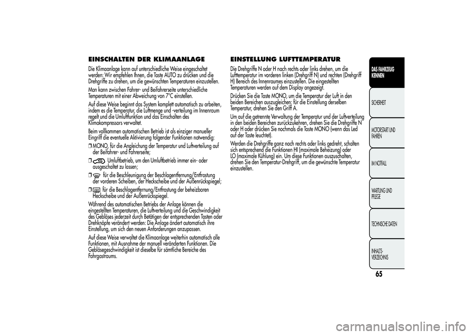 Alfa Romeo MiTo 2013  Betriebsanleitung (in German) EINSCHALTEN DER KLIMAANLAGEDie Klimaanlage kann auf unterschiedliche Weise eingeschaltet
werden: Wir empfehlen Ihnen, die Taste AUTO zu drücken und die
Drehgriffe zu drehen, um die gewünschten Tempe