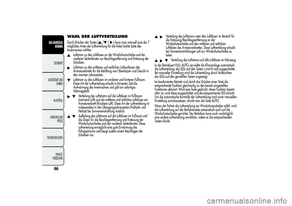 Alfa Romeo MiTo 2013  Betriebsanleitung (in German) WAHL DER LUFTVERTEILUNGDurch Drücken der Tasten (
/
/
) kann man manuell eine der 7
möglichen Arten der Luftverteilung für die linke/rechte Seite des
Innenraumes wählen:
Luftstrom zu den Luftdüse