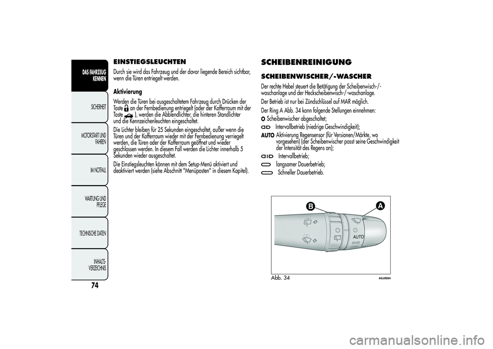 Alfa Romeo MiTo 2013  Betriebsanleitung (in German) EINSTIEGSLEUCHTENDurch sie wird das Fahrzeug und der davor liegende Bereich sichtbar,
wenn die Türen entriegelt werden.
Aktivierung
Werden die Türen bei ausgeschaltetem Fahrzeug durch Drücken der
T