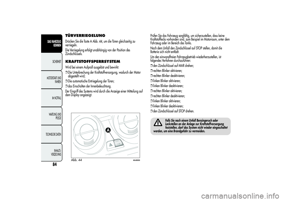 Alfa Romeo MiTo 2013 Betriebsanleitung (in German) TÜRVERRIEGELUNGDrücken Sie die Taste A Abb. 44, um die Türen gleichzeitig zu
verriegeln.
Die Verriegelung erfolgt unabhängig von der Position des
Zündschlüssels.KRAFTSTOFFSPERRSYSTEMWird bei ein Alfa Romeo MiTo 2013 Betriebsanleitung (in German) TÜRVERRIEGELUNGDrücken Sie die Taste A Abb. 44, um die Türen gleichzeitig zu
verriegeln.
Die Verriegelung erfolgt unabhängig von der Position des
Zündschlüssels.KRAFTSTOFFSPERRSYSTEMWird bei ein
